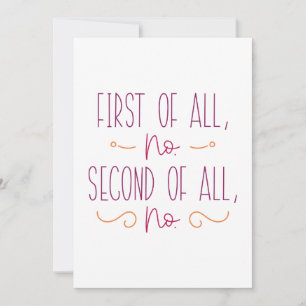 First Of All No Second Of All No Thank You Card