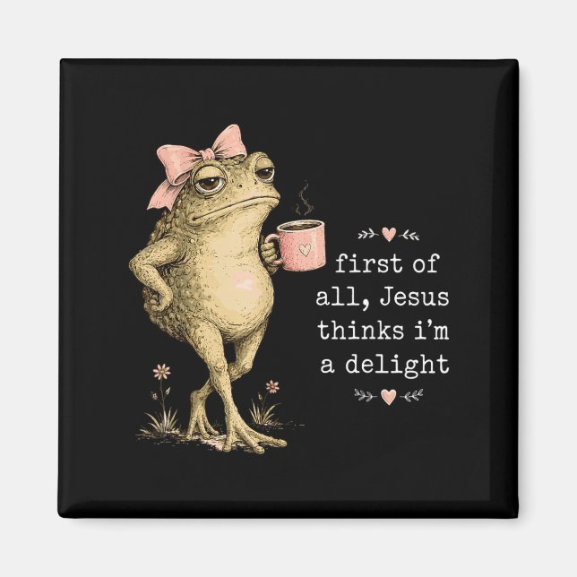 First Of Jesus Thinks A Delight Christian Frog Magnet (Front)