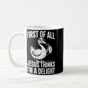 First Of Jesus Thinks A Delight Funny Goose Coffee Mug