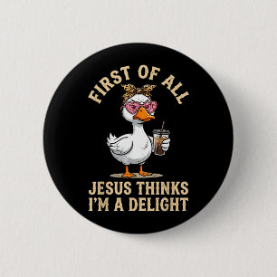 First Of Jesus Thinks A Delight Funny Goose Design 6 Cm Round Badge