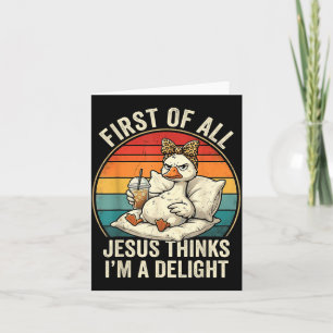 First Of Jesus Thinks A Delight Funny Goose Design Card
