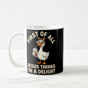 First Of Jesus Thinks A Delight Funny Goose Design Coffee Mug