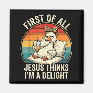 First Of Jesus Thinks A Delight Funny Goose Design Magnet