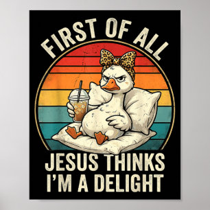 First Of Jesus Thinks A Delight Funny Goose Design Poster