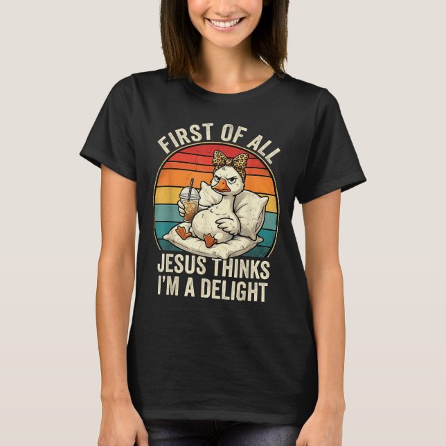 First Of Jesus Thinks A Delight Funny Goose Design T-Shirt (Front)
