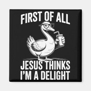First Of Jesus Thinks A Delight Funny Goose Magnet