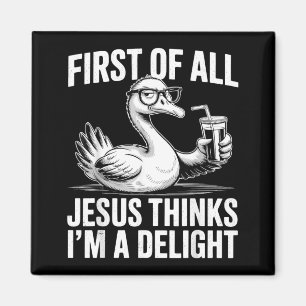First Of Jesus Thinks A Delight Funny Goose Meme Magnet