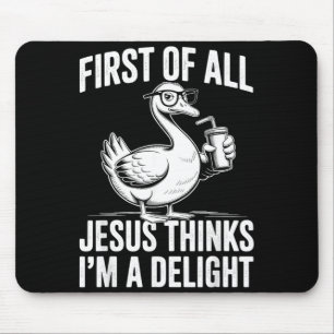 First Of Jesus Thinks A Delight Funny Goose Mouse Mat