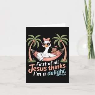 First Of Jesus Thinks A Delight Funny Goose Print Card