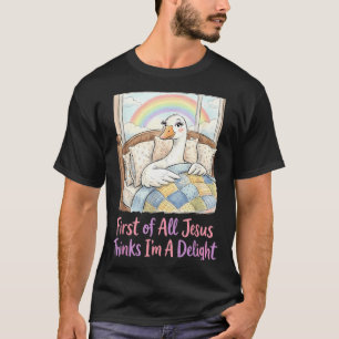 First Of Jesus Thinks A Delight Funny Goose T-Shirt