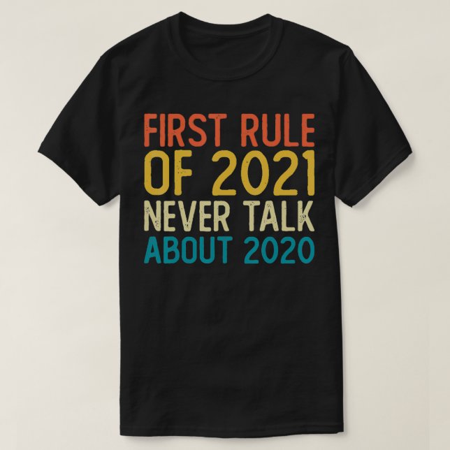 First Rule Of 2021 Never Talk About 2020 Funny  T-Shirt (Design Front)