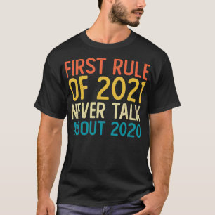 First Rule Of 2021 Never Talk About 2020 Funny  T-Shirt