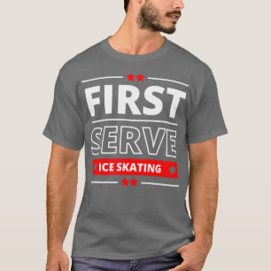 First Serve Ice Skaitng Favourite Hobby Lovers T-Shirt