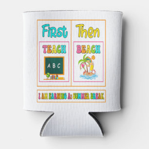 First Teach Then Beach I Am Earning A Summer Break Can Cooler
