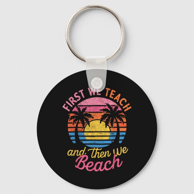First Teach Then Beach I Am Earning A Summer Break Key Ring (Front)