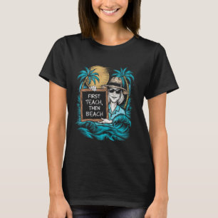 First Teach Then Beach I Am Earning A Summer Break T-Shirt