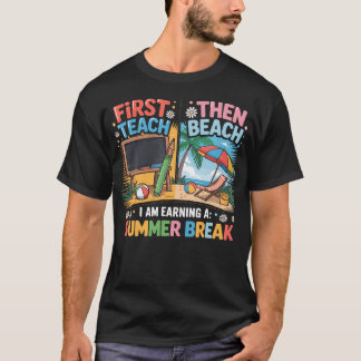 First Teach Then Beach I Am Earning A Summer T-Shirt