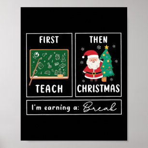 First Teach Then Christmas I'm Earning A Break Cut Poster