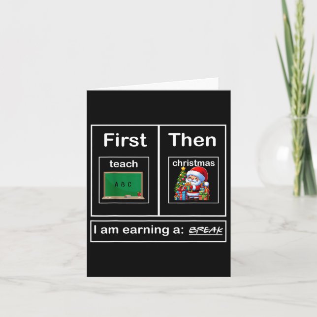 First Teach Then Christmas I'm Earning A Break Tea Card (Front)