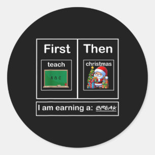 First Teach Then Christmas I'm Earning A Break Tea Classic Round Sticker
