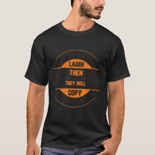 First They Will Laugh Then They Will Copy Don't Gi T-Shirt