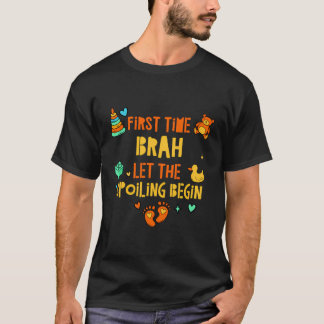 First Time Brah Let The Spoiling Begin Funny Broth T-Shirt