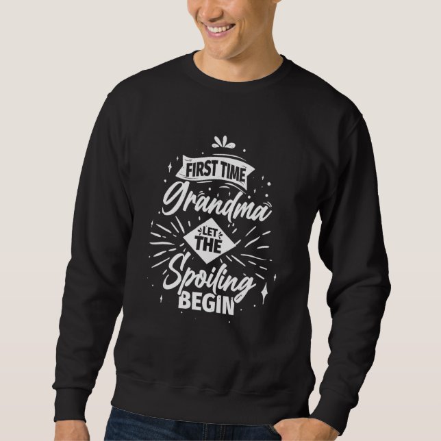 First Time Grandma Let The Spoiling Begin   Grandm Sweatshirt (Front)