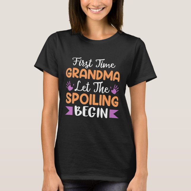 First Time Grandma Let The Spoiling Begin T-Shirt (Front)
