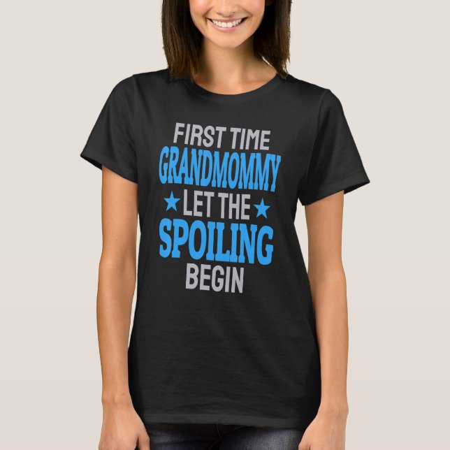 First Time Grandmommy Let The Spoiling Begin 1 T-Shirt (Front)