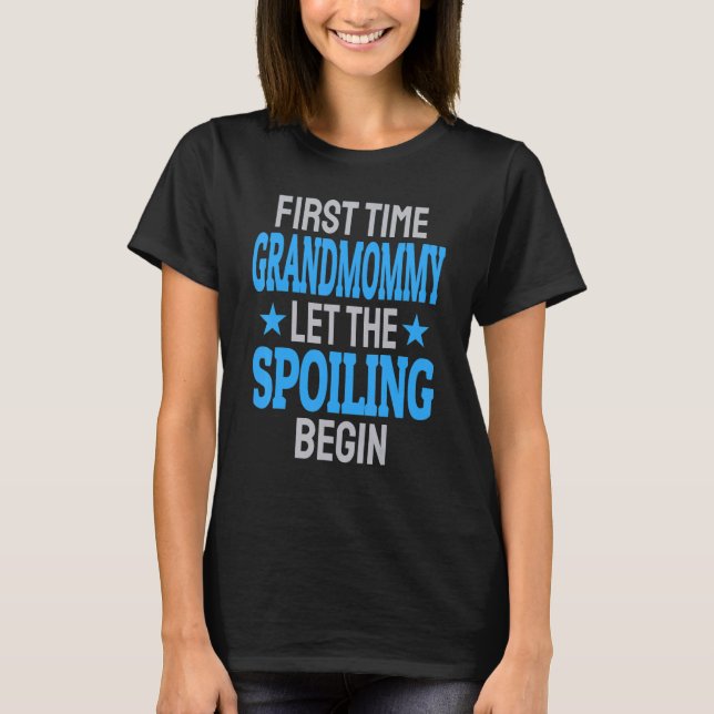 First Time Grandmommy Let The Spoiling Begin 1 T-Shirt (Front)