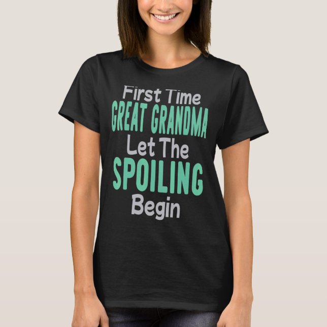 First Time Great Grandma Let The Spoiling Begin T-Shirt (Front)