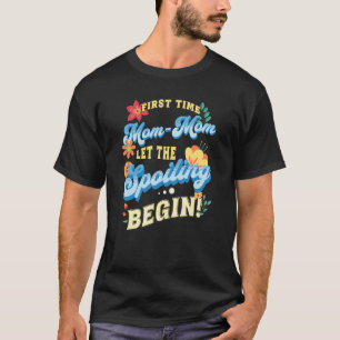First Time Mom Mom Let The Spoiling Begin 1st Tim T-Shirt