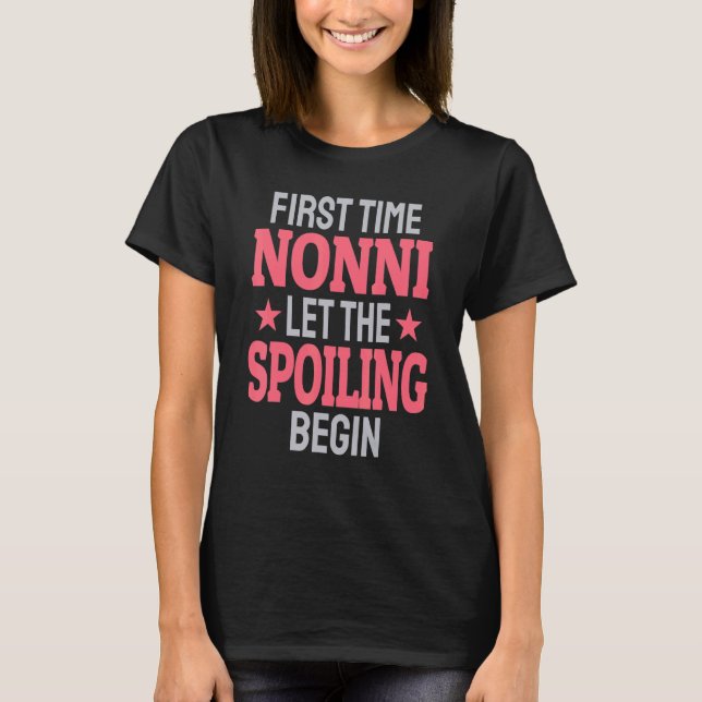 First Time Nonni Let The Spoiling Begin T-Shirt (Front)