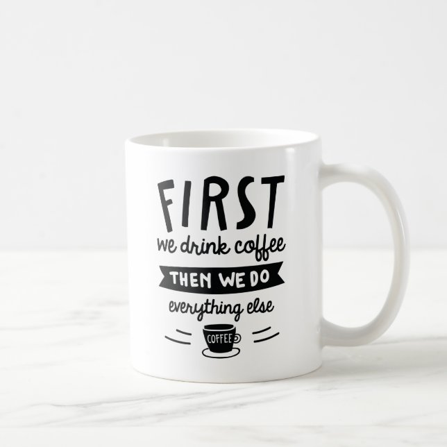 First We Drink Coffee Coffee Mug (Right)