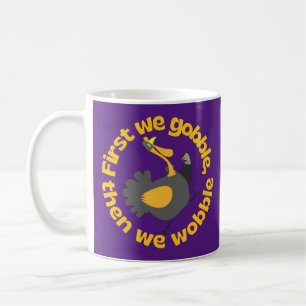 FIRST WE GOBBLE, THEN WE WOBBLE funny thanksgiving Coffee Mug