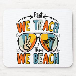 First We Teach Then We Beach Teachers Funny Summer Mouse Mat