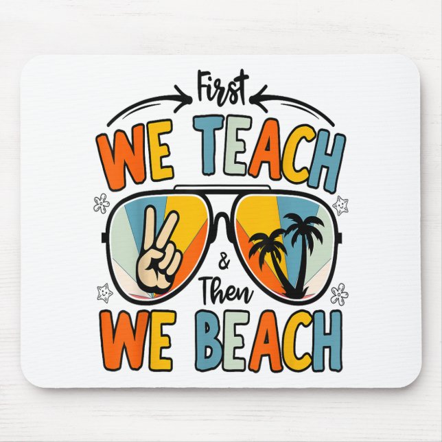 First We Teach Then We Beach Teachers Funny Summer Mouse Mat (Front)