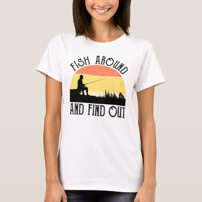 Fish Around And Find Out T-Shirt (Front)