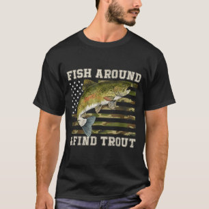 Fish Around And Find Trout American Flag Funny Fis T-Shirt