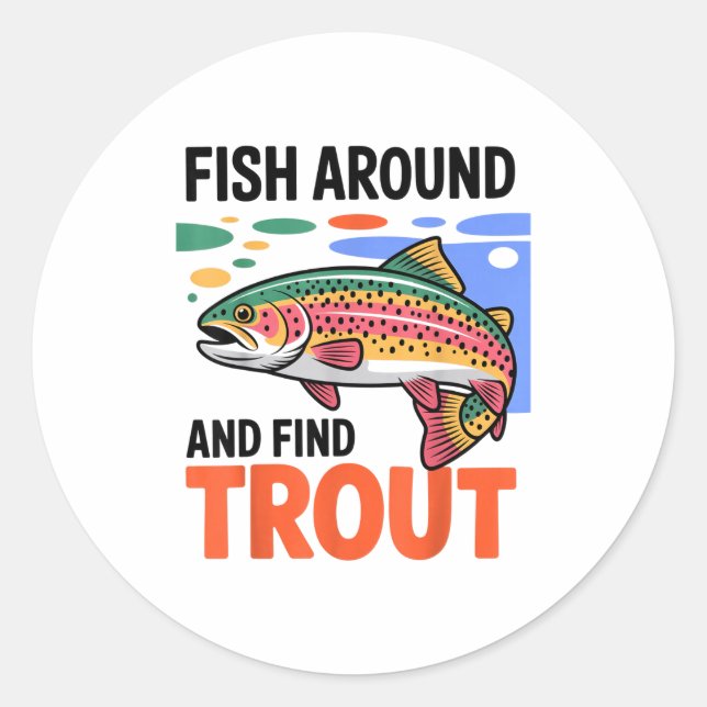 Fish Around And Find Trout Funny Cute Fishing Fish Classic Round Sticker (Front)