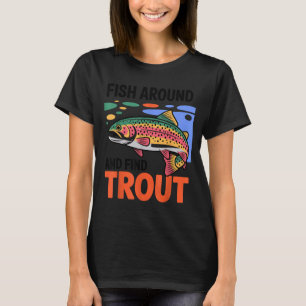 Fish Around And Find Trout Funny Cute Fishing Fish T-Shirt