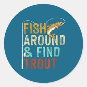 Fish Around And Find Trout Funny Fishing Fishermen Classic Round Sticker
