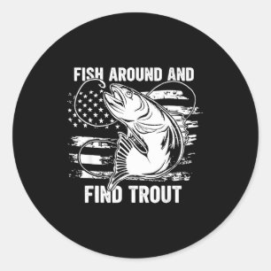 Fish Around And Find Trout Funny Fishing Fishermen Classic Round Sticker
