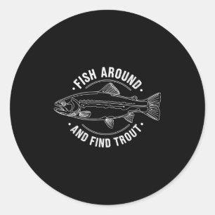 Fish Around And Find Trout Funny Fishing Fishermen Classic Round Sticker