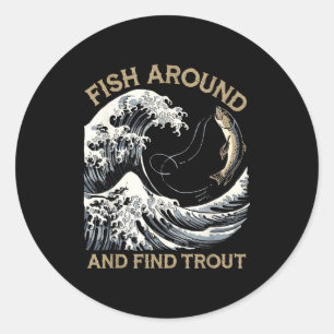 Fish Around And Find Trout Funny Fishing Fishermen Classic Round Sticker