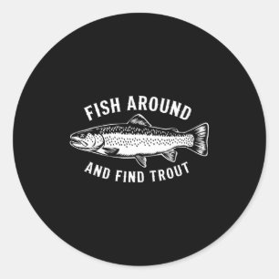 Fish Around And Find Trout Funny Fishing Fishermen Classic Round Sticker