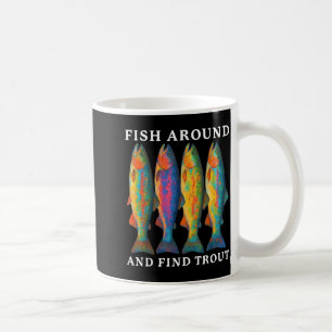 Fish Around And Find Trout Funny Fishing Fishermen Coffee Mug