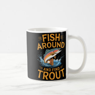 Fish Around And Find Trout Funny Fishing Fishermen Coffee Mug
