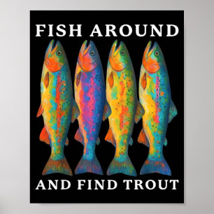 Fish Around And Find Trout Funny Fishing Fishermen Poster
