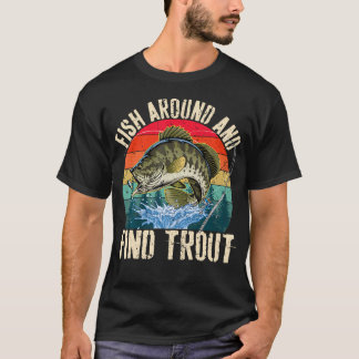 Fish Around And Find Trout Funny Fishing Fishermen T-Shirt